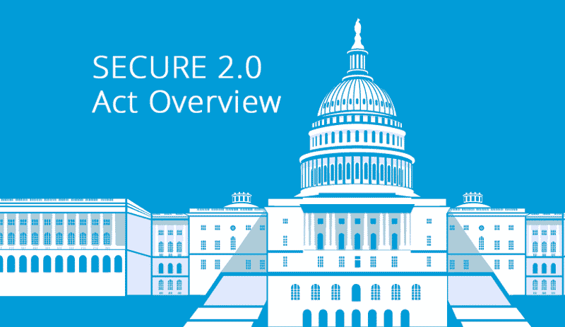 SECURE 2.0 Act Overview and Changes in Retirement Planning